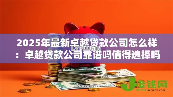 2025年最新卓越贷款公司怎么样：卓越贷款公司靠谱吗值得选择吗