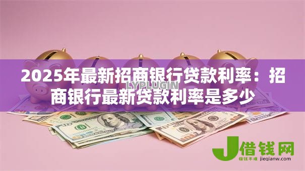 2025年最新招商银行贷款利率：招商银行最新贷款利率是多少
