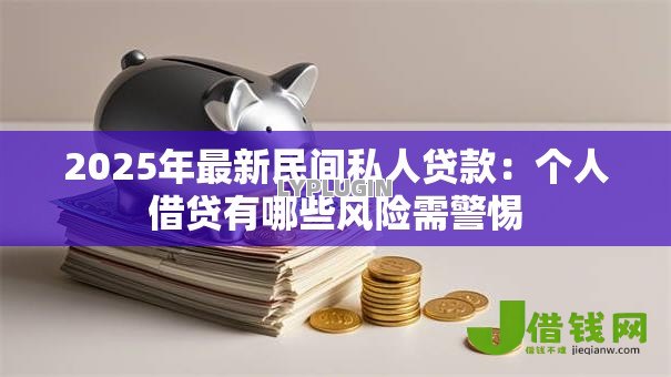 2025年最新民间私人贷款：个人借贷有哪些风险需警惕