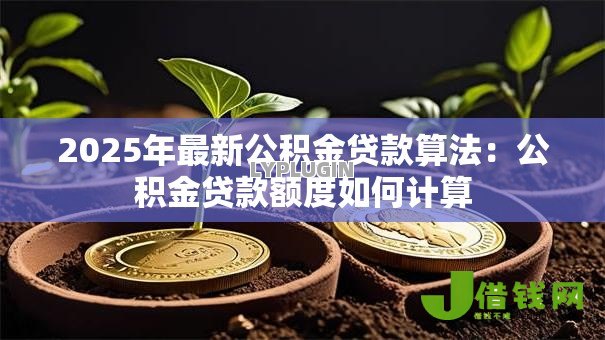 2025年最新公积金贷款算法：公积金贷款额度如何计算