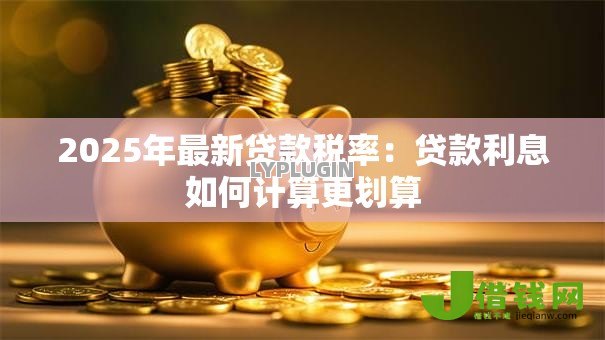 2025年最新贷款税率：贷款利息如何计算更划算