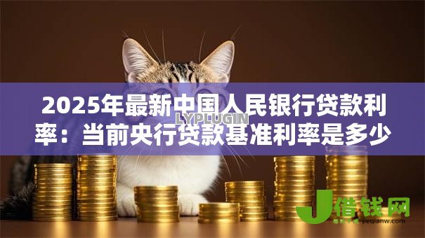 2025年最新中国人民银行贷款利率:当前央行贷款基准利率是多少 2025年最新中国人民银行贷款利率:当前央行贷款基准利率是多少