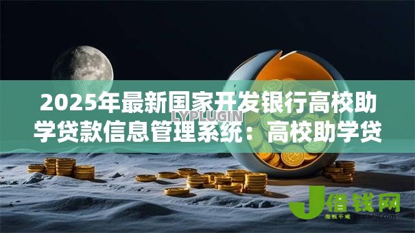 2025年最新国家开发银行高校助学贷款信息管理系统：高校助学贷款系统如何查询还款进度